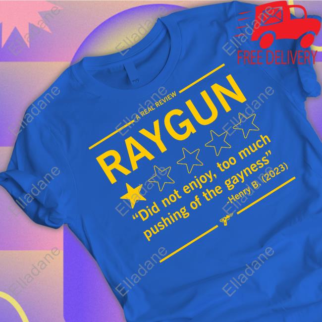 A Real Review Raygun Did Not Enjoy Too Much Pushing Of The Gayness Henry B 2023 T-Shirt