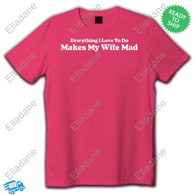 https://teepeci.com/product/sel-middleclassfancy-everything-i-love-to-do-makes-my-wife-mad-tee-shirt/