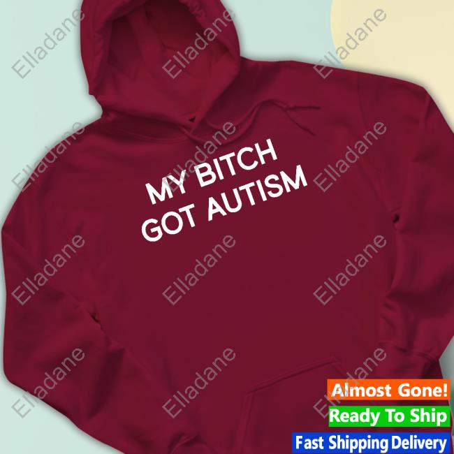 2Femcel2furious My Bitch Got Autism Shirt