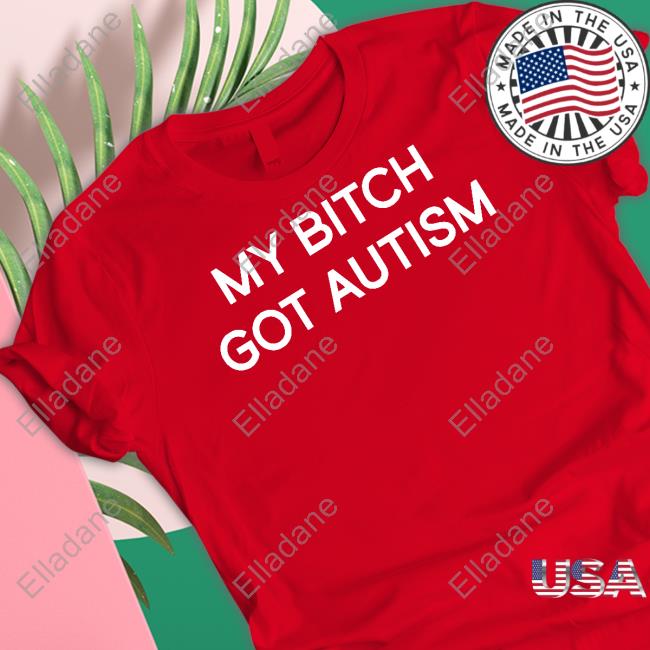 2Femcel2furious My Bitch Got Autism Shirt