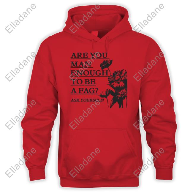 Are You Man Enough To Be A Fag Ask Yourself Shirts