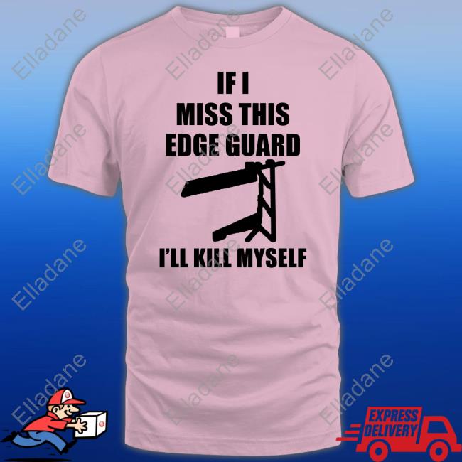 If I Miss This Edge Guard I'll Kill Myself Shirt Moist Aaron